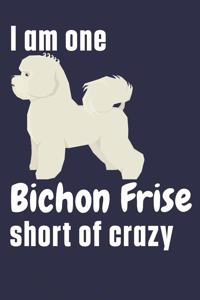 I am one Bichon Frise short of crazy