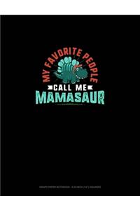 My Favorite People Call Me Mamasaur: Graph Paper Notebook - 0.25 Inch (1/4") Squares