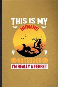 This Is My Humans Notebook I'm Really a Ferret: Lined Notebook For Ferret Owner Vet. Ruled Journal For Exotic Animal Lover. Unique Student Teacher Blank Composition Great For School Writing