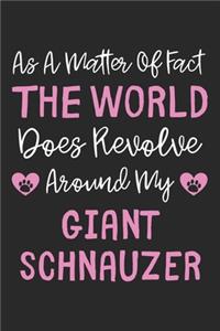 As A Matter Of Fact The World Does Revolve Around My Giant Schnauzer
