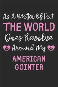 As A Matter Of Fact The World Does Revolve Around My American Gointer