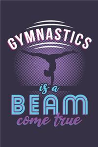 Gymnastics is a Beam Come True: Funny Lined Journal Notebook for Girls Who Love Gymnastics, Gymnasts, Gifts for Gymnastic Coaches, Team Gift