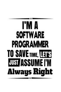 I'm A Software Programmer To Save Time, Let's Assume That I'm Always Right