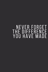 Never Forget The Difference You've Made