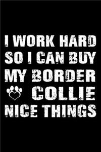 I Work Hard So I Can Buy My Border Collie Nice Things