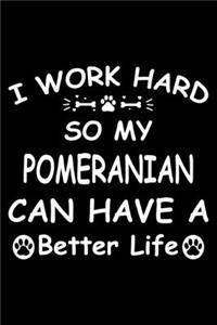 I Work Hard So My Pomeranian Can Have A Better Life