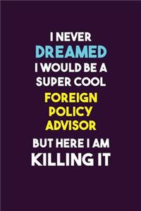 I Never Dreamed I would Be A Super Cool Foreign Policy Advisor But Here I Am Killing It
