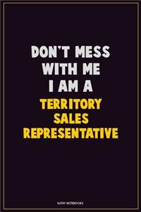 Don't Mess With Me, I Am A Territory Sales Representative