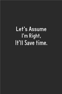 Let's assume I'm Right, It'll Save Time.