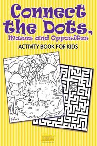 Connect the Dots, Mazes and Opposites Activity Book for Kids
