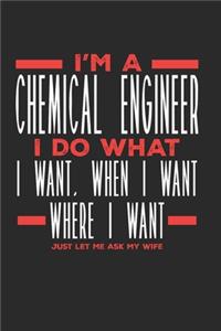 I'm a Chemical Engineer I Do What I Want, When I Want, Where I Want. Just Let Me Ask My Wife