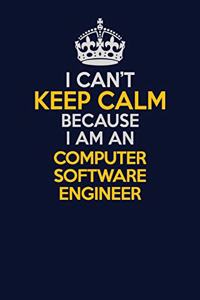 I Can't Keep Calm Because I Am An Computer Software Engineer