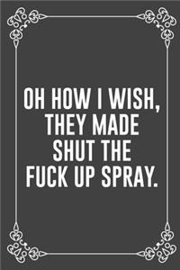 Oh How I Wish, They Made Shut the Fuck Up Spray.