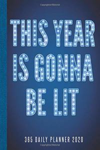 This Year Is Gonna Be Lit 365 Daily Planner 2020