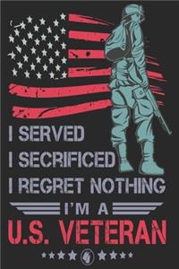 I Served I Sacrificed I Regret Nothing I'm A US Veteran