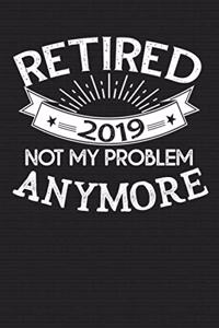 Retired 2019 Not My Problem Anymore