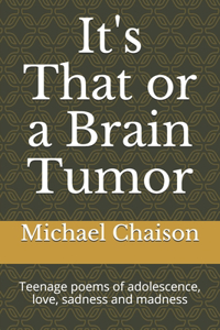 It's That or a Brain Tumor