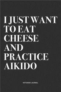 I Just Want To Eat Cheese And Practice Aikido