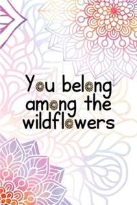 You Belong Among The Wildflowers
