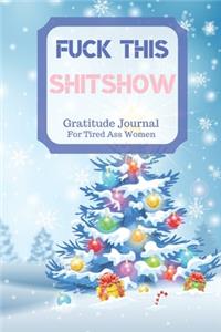 Fuck This Shit Show Gratitude Journal For Tired Ass Women
