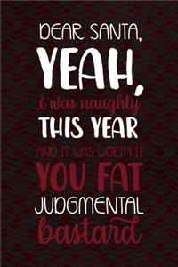 Dear Santa, Yeah, I Was Naughty This Year And It Was Worth It You Fat Judmental Bastard
