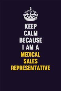 Keep Calm Because I Am A Medical Sales Representative