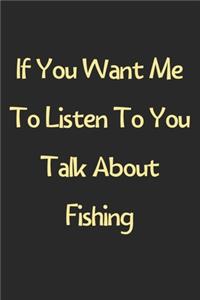 If You Want Me To Listen To You Talk About Fishing