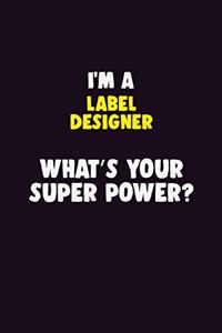 I'M A label designer, What's Your Super Power?