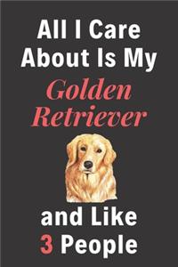 All I Care About Is My Golden Retriever And Like 3 People - Pet Notebook/Journal