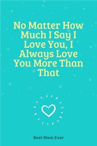 No Matter How Much I Say I Love You, I Always Love You More Than That