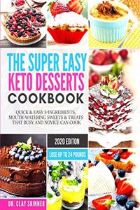 Super Easy Keto Desserts Cookbook: Quick & Easy 5-Ingredients, Mouth-watering Sweets & Treats that Busy and Novice can Cook - LOSE UP TO 24 POUNDS