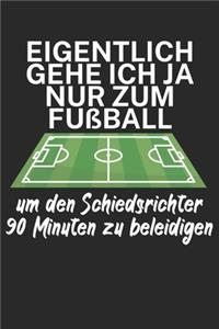 Eigentlich gehe ich ja nu zum Fußball um den Schiedsrichter 90 Minuten zu beleidigen