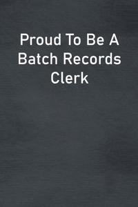 Proud To Be A Batch Records Clerk