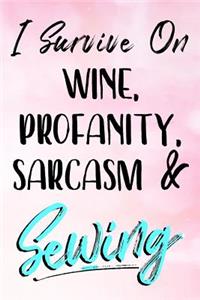 I Survive On Wine, Profanity, Sarcasm & Sewing