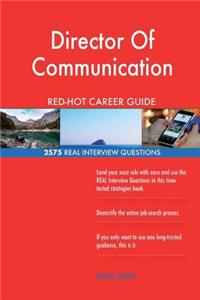 Director Of Communication RED-HOT Career Guide; 2575 REAL Interview Questions