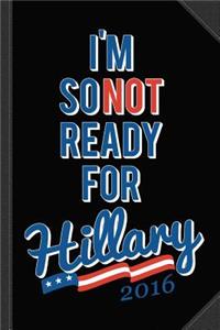 Im So Not Ready for Hillary Journal Notebook