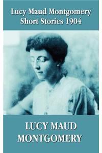 Lucy Maud Montgomery Short Stories 1904