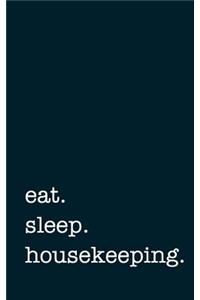 Eat. Sleep. Housekeeping. - Lined Notebook