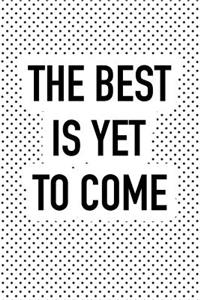 The Best Is Yet to Come