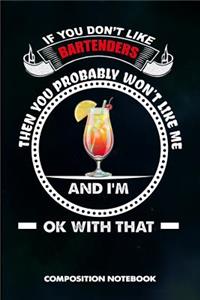 If You Don't Like Bartenders Then You Probably Won't Like Me and I Am Ok with That