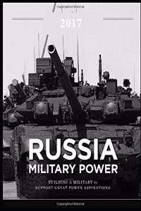 Russia Military Power - Building a Military to Support Great Power Aspirations