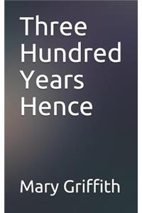 Three Hundred Years Hence