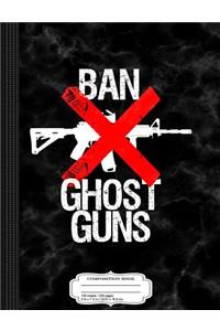 Ban Ghost Guns Composition Notebook