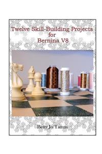 Twelve Skill-Building Projects for Bernina V8