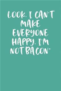 Look, I Can't Make Everyone Happy, I'm Not Bacon