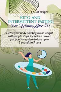 Keto and Intermittent Fasting For Women After 50: Detox Your Body And Begin Lose Weight With Simple Steps, Includes A Proven Purification System To Lose Up To 5 Pounds In 7 Days