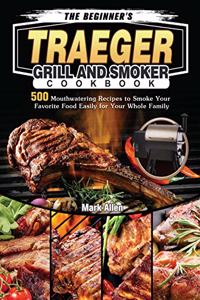 The Beginner's Traeger Grill and Smoker Cookbook