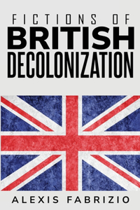 Fictions of British Decolonization