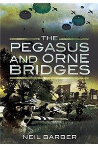 The Pegasus and Orne Bridges: Their Capture, Defence and Relief on D-Day