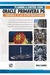 Planning & Control Using Oracle Primavera P6 Versions 8, 15 & 16 Ppm Professional
